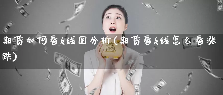 期货如何看k线图分析(期货看k线怎么看涨跌)_https://hz.wpmee.com_黄金期货直播_第1张