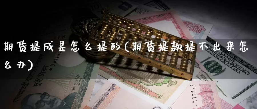 期货提成是怎么提的(期货提款提不出来怎么办)_https://hz.wpmee.com_黄金期货直播_第1张