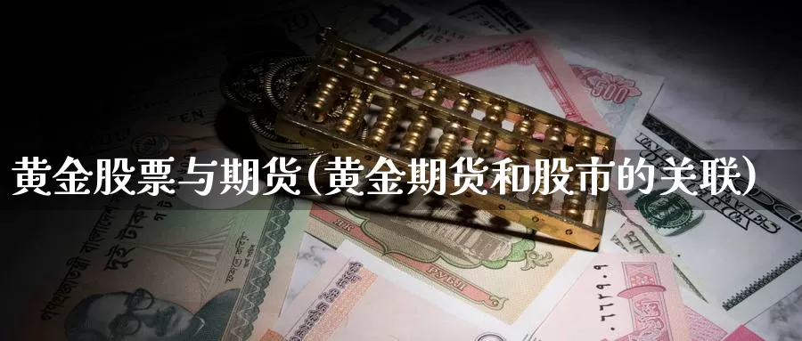 黄金股票与期货(黄金期货和股市的关联)_https://hz.wpmee.com_纳指期货直播_第1张