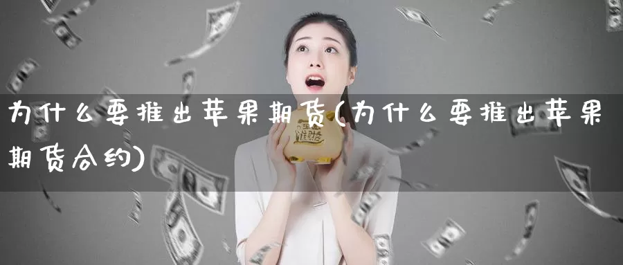 为什么要推出苹果期货(为什么要推出苹果期货合约)_https://hz.wpmee.com_黄金期货直播_第1张