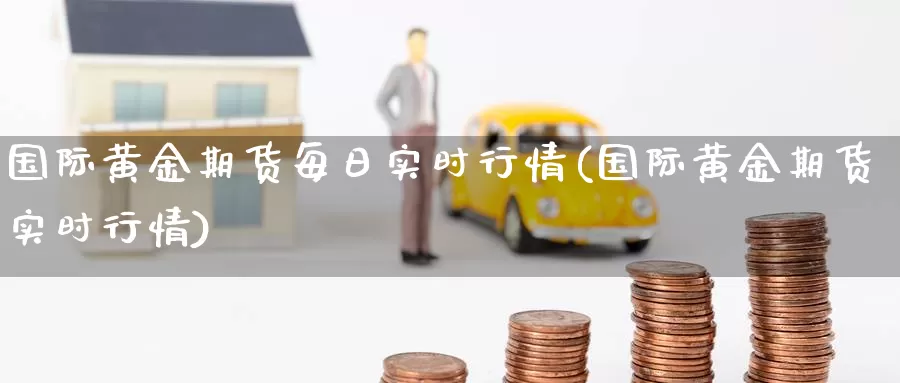 国际黄金期货每日实时行情(国际黄金期货实时行情)_https://hz.wpmee.com_国际期货直播_第1张