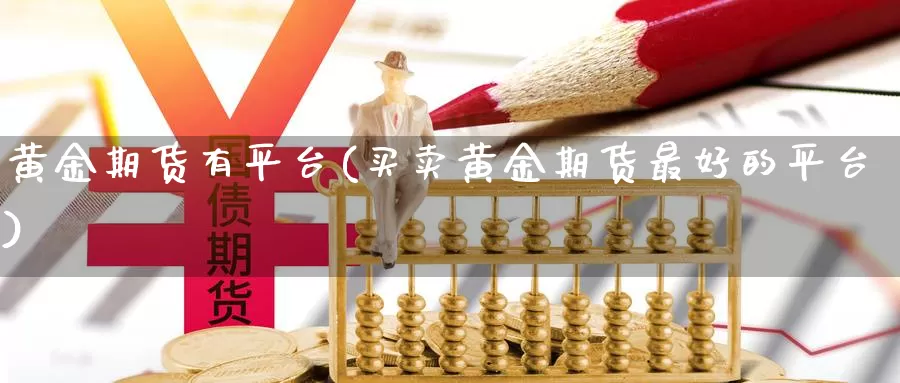 黄金期货有平台(买卖黄金期货最好的平台)_https://hz.wpmee.com_外盘期货直播_第1张