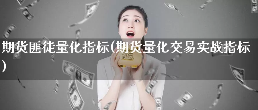 期货匪徒量化指标(期货量化交易实战指标)_https://hz.wpmee.com_黄金期货直播_第1张