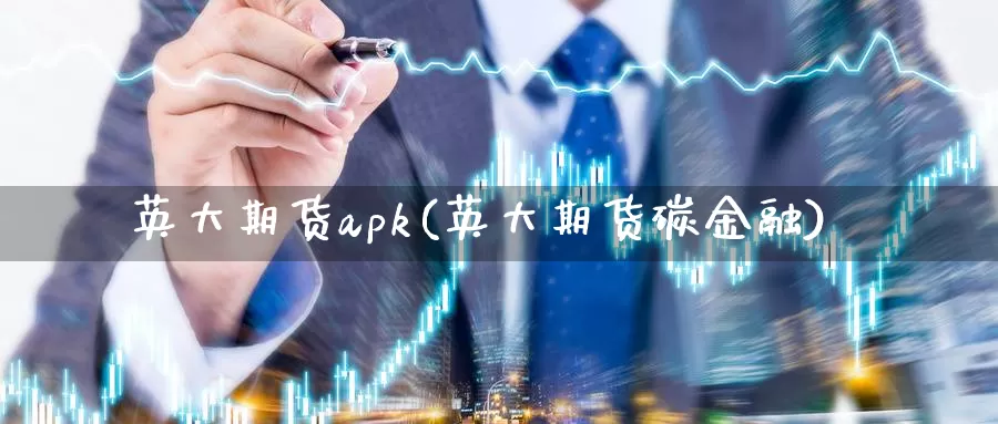 英大期货apk(英大期货碳金融)_https://hz.wpmee.com_纳指期货直播_第1张