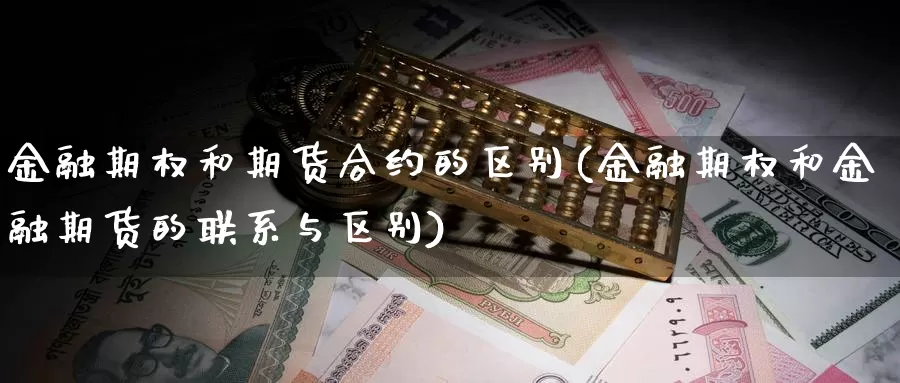 金融期权和期货合约的区别(金融期权和金融期货的联系与区别)_https://hz.wpmee.com_黄金期货直播_第1张