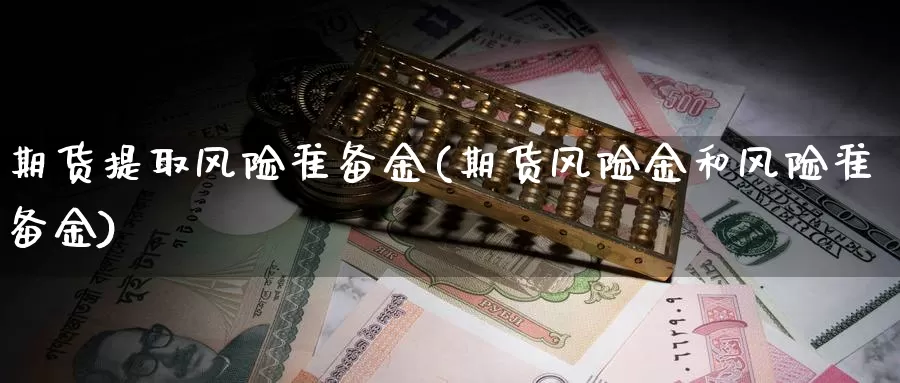 期货提取风险准备金(期货风险金和风险准备金)_https://hz.wpmee.com_国际期货直播_第1张