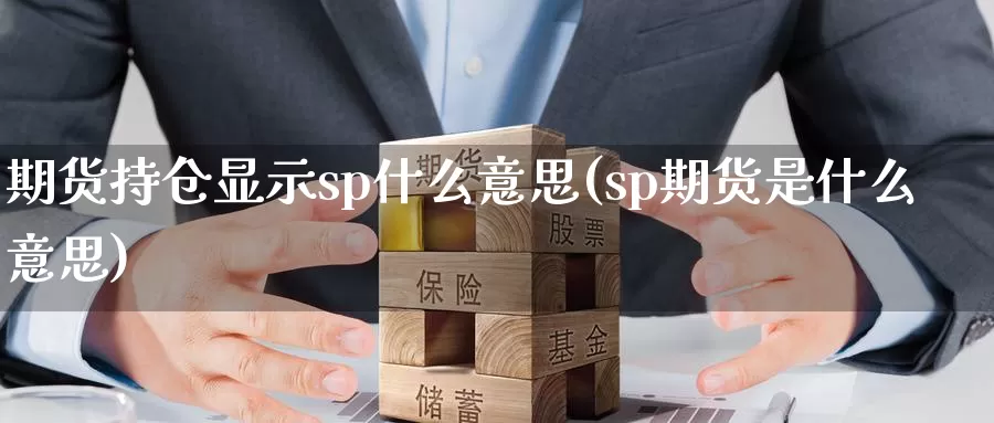 期货持仓显示sp什么意思(sp期货是什么意思)_https://hz.wpmee.com_外盘期货直播_第1张