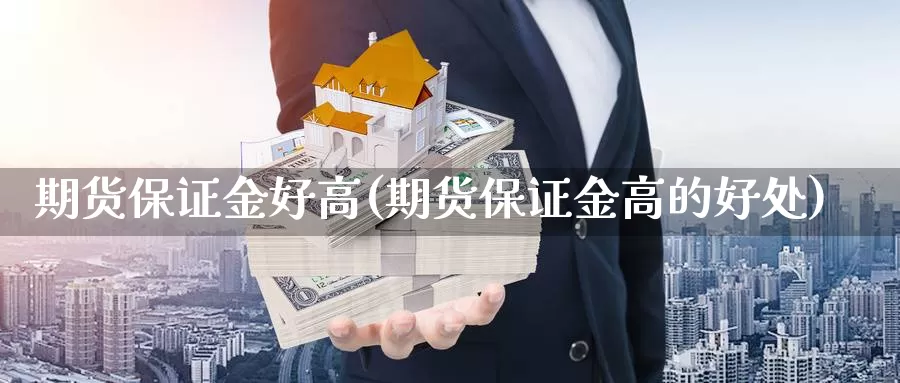 期货保证金好高(期货保证金高的好处)_https://hz.wpmee.com_黄金期货直播_第1张