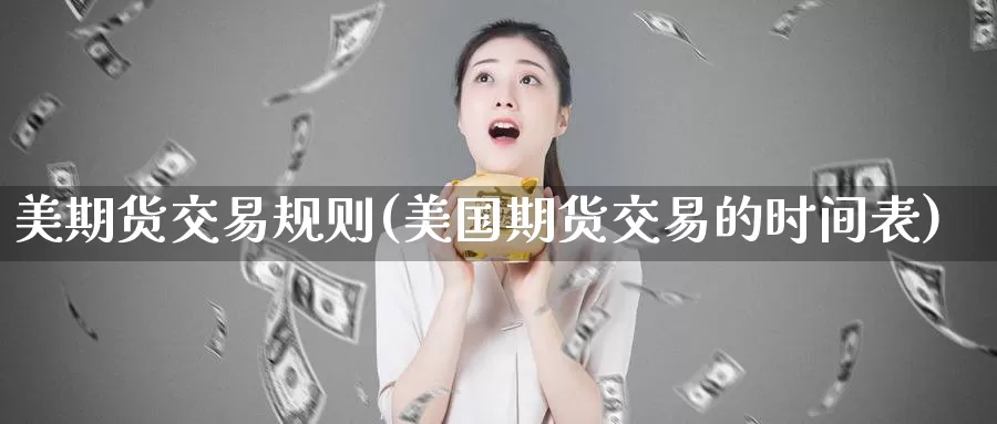 美期货交易规则(美国期货交易的时间表)_https://hz.wpmee.com_纳指期货直播_第1张