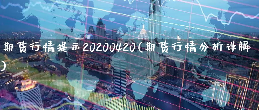 期货行情提示20200420(期货行情分析详解)_https://hz.wpmee.com_纳指期货直播_第1张