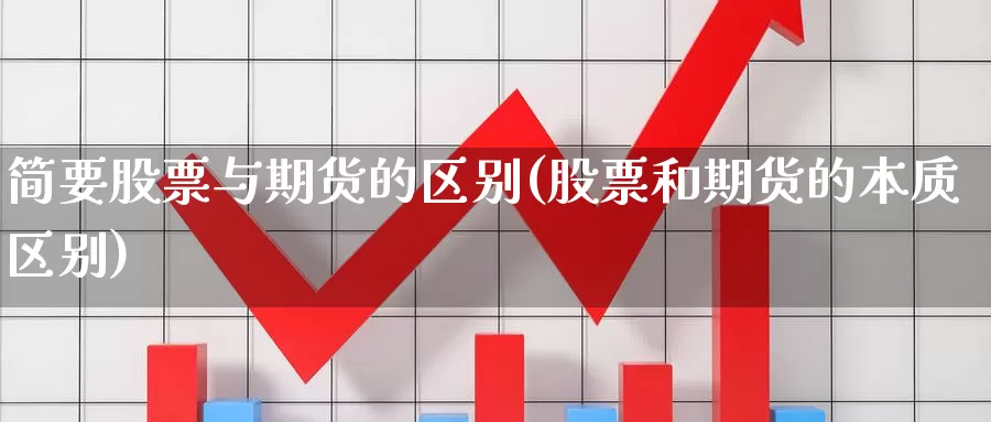 简要股票与期货的区别(股票和期货的本质区别)_https://hz.wpmee.com_纳指期货直播_第1张