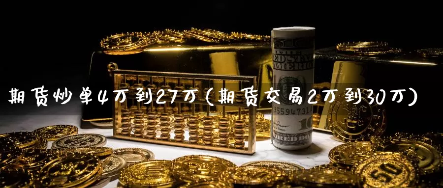 期货炒单4万到27万(期货交易2万到30万)_https://hz.wpmee.com_黄金期货直播_第1张