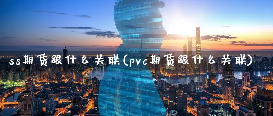 ss期货跟什么关联(pvc期货跟什么关联)_https://hz.wpmee.com_外盘期货直播_第1张