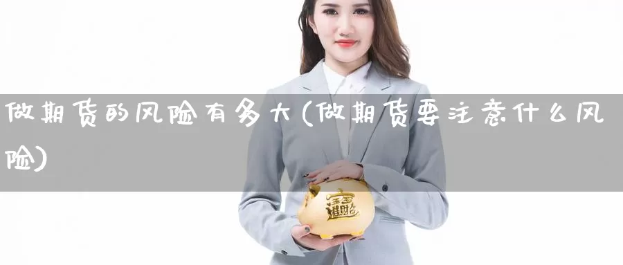 做期货的风险有多大(做期货要注意什么风险)_https://hz.wpmee.com_黄金期货直播_第1张