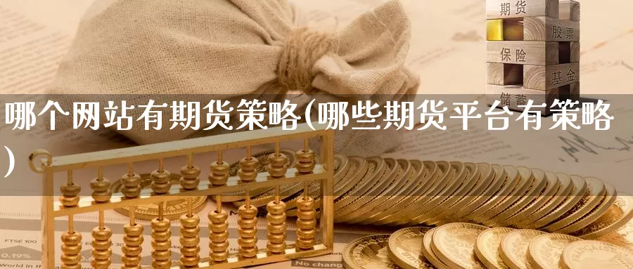 哪个网站有期货策略(哪些期货平台有策略)_https://hz.wpmee.com_德指期货直播_第1张