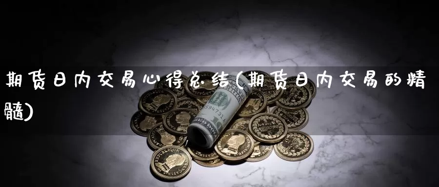 期货日内交易心得总结(期货日内交易的精髓)_https://hz.wpmee.com_外盘期货直播_第1张