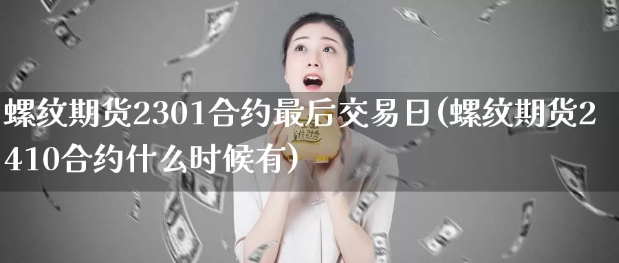 螺纹期货2301合约最后交易日(螺纹期货2410合约什么时候有)_https://hz.wpmee.com_外盘期货直播_第1张