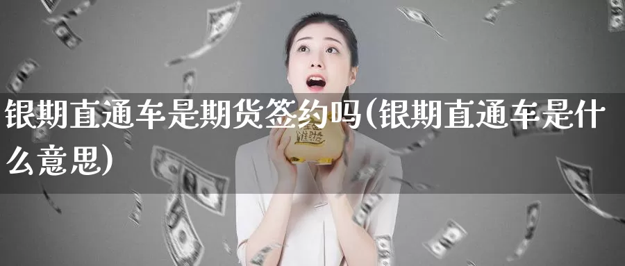 银期直通车是期货签约吗(银期直通车是什么意思)_https://hz.wpmee.com_国际期货直播_第1张