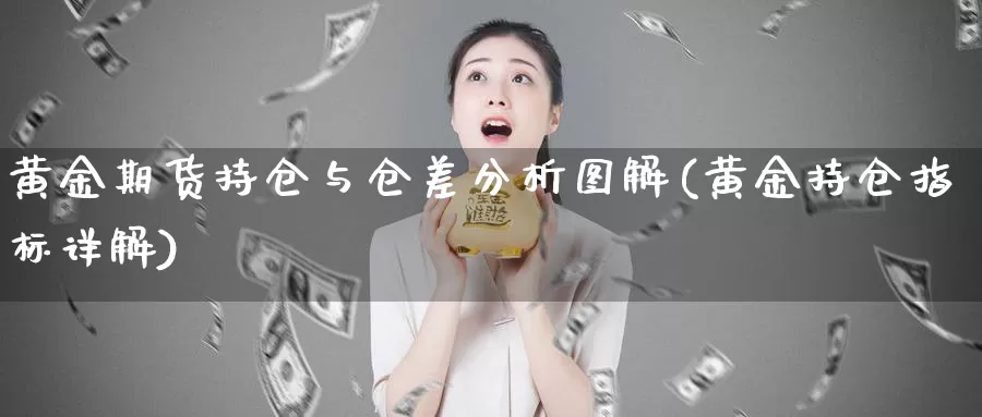 黄金期货持仓与仓差分析图解(黄金持仓指标详解)_https://hz.wpmee.com_黄金期货直播_第1张