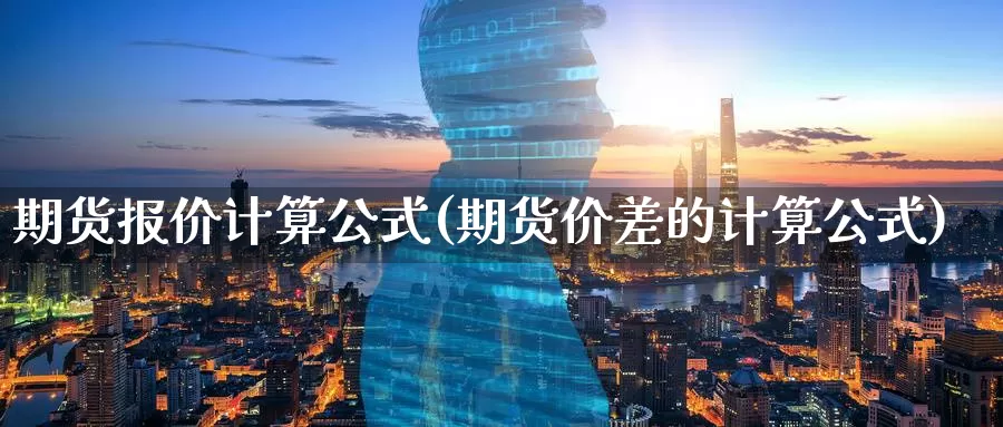 期货报价计算公式(期货价差的计算公式)_https://hz.wpmee.com_国际期货直播_第1张