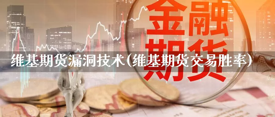 维基期货漏洞技术(维基期货交易胜率)_https://hz.wpmee.com_国际期货直播_第1张