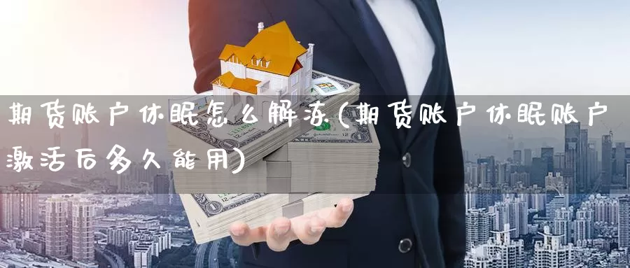 期货账户休眠怎么解冻(期货账户休眠账户激活后多久能用)_https://hz.wpmee.com_国际期货直播_第1张