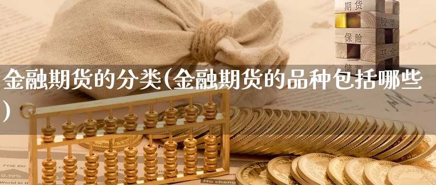 金融期货的分类(金融期货的品种包括哪些)_https://hz.wpmee.com_德指期货直播_第1张