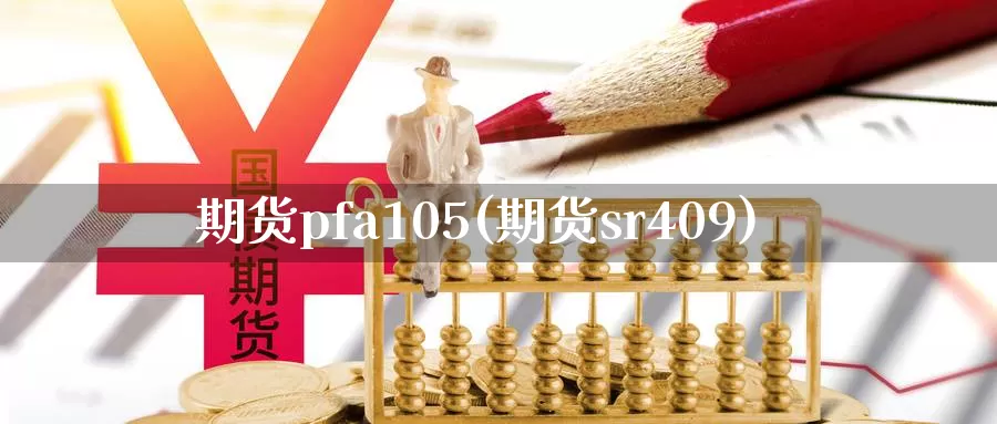 期货pfa105(期货sr409)_https://hz.wpmee.com_国际期货直播_第1张