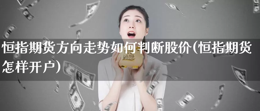 恒指期货方向走势如何判断股价(恒指期货怎样开户)_https://hz.wpmee.com_黄金期货直播_第1张