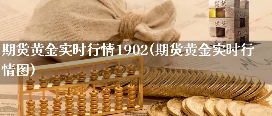 期货黄金实时行情1902(期货黄金实时行情图)_https://hz.wpmee.com_国际期货直播_第1张