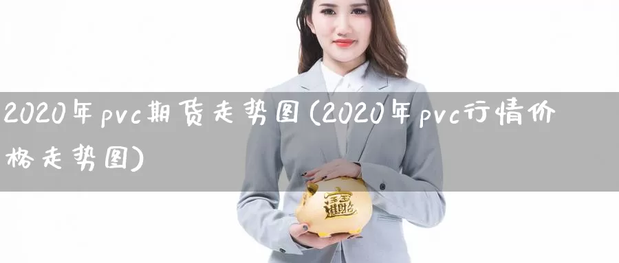 2020年pvc期货走势图(2020年pvc行情价格走势图)_https://hz.wpmee.com_纳指期货直播_第1张