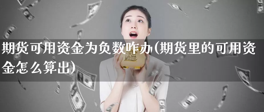 期货可用资金为负数咋办(期货里的可用资金怎么算出)_https://hz.wpmee.com_纳指期货直播_第1张