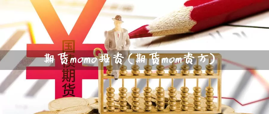 期货momo投资(期货mom资方)_https://hz.wpmee.com_德指期货直播_第1张