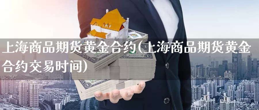 上海商品期货黄金合约(上海商品期货黄金合约交易时间)_https://hz.wpmee.com_黄金期货直播_第1张