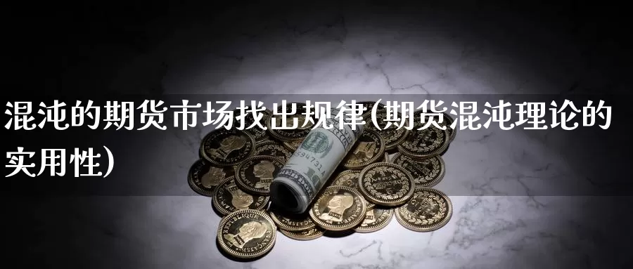 混沌的期货市场找出规律(期货混沌理论的实用性)_https://hz.wpmee.com_纳指期货直播_第1张