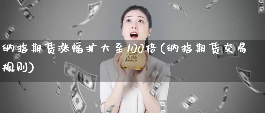 纳指期货涨幅扩大至100倍(纳指期货交易规则)_https://hz.wpmee.com_纳指期货直播_第1张