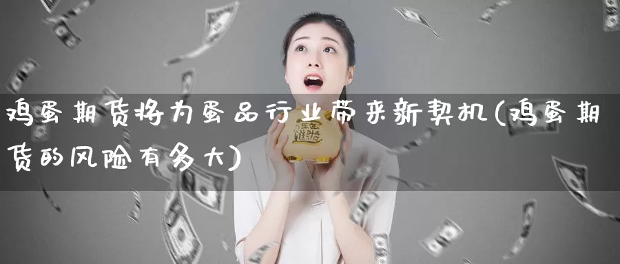 鸡蛋期货将为蛋品行业带来新契机(鸡蛋期货的风险有多大)_https://hz.wpmee.com_黄金期货直播_第1张