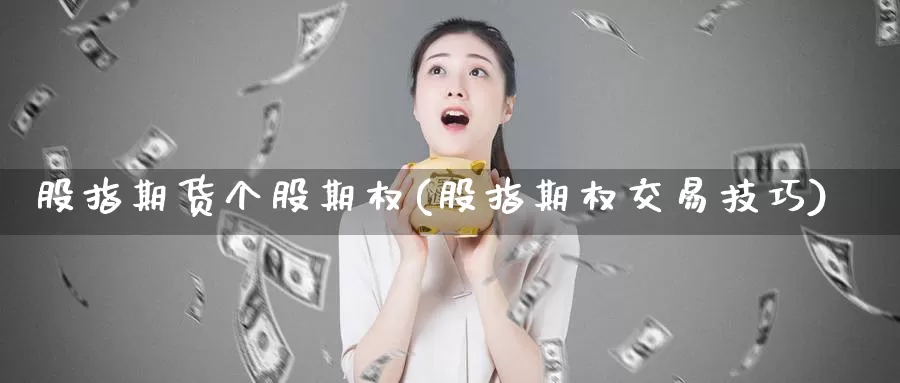 股指期货个股期权(股指期权交易技巧)_https://hz.wpmee.com_国际期货直播_第1张