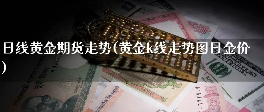 日线黄金期货走势(黄金k线走势图日金价)_https://hz.wpmee.com_国际期货直播_第1张