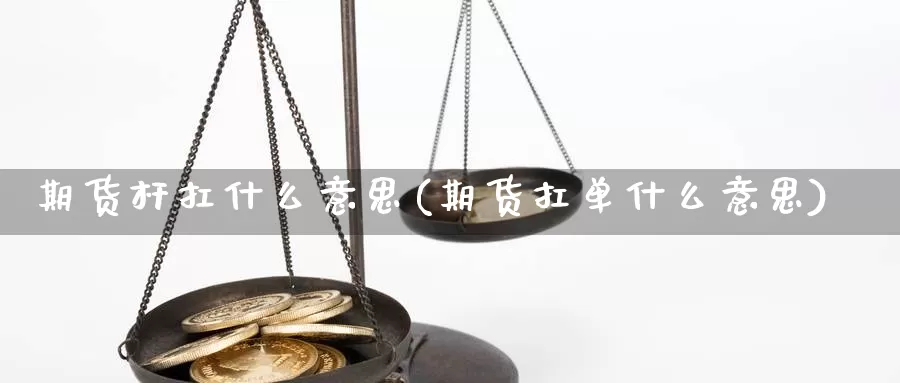 期货杆扛什么意思(期货扛单什么意思)_https://hz.wpmee.com_外盘期货直播_第1张