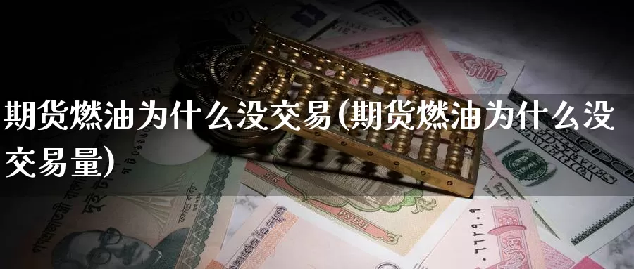 期货燃油为什么没交易(期货燃油为什么没交易量)_https://hz.wpmee.com_德指期货直播_第1张