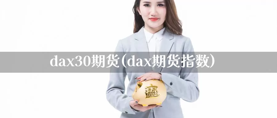 dax30期货(dax期货指数)_https://hz.wpmee.com_德指期货直播_第1张