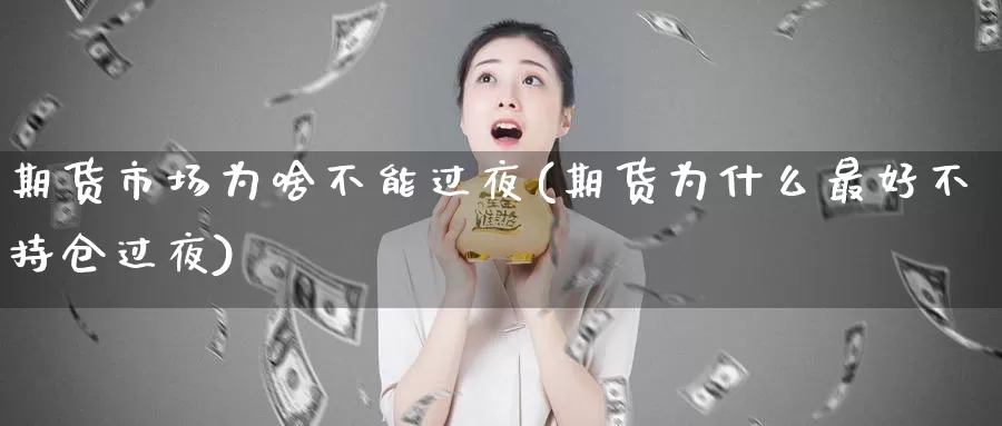 期货市场为啥不能过夜(期货为什么最好不持仓过夜)_https://hz.wpmee.com_黄金期货直播_第1张