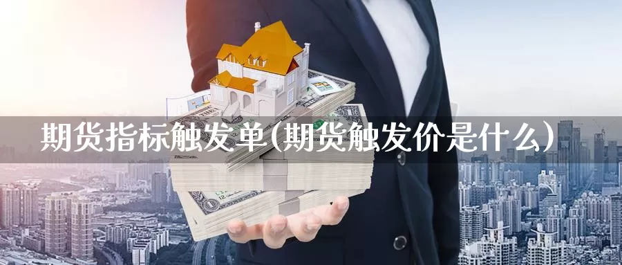 期货指标触发单(期货触发价是什么)_https://hz.wpmee.com_纳指期货直播_第1张