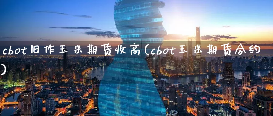 cbot旧作玉米期货收高(cbot玉米期货合约)_https://hz.wpmee.com_外盘期货直播_第1张