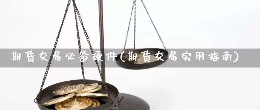 期货交易必备硬件(期货交易实用指南)_https://hz.wpmee.com_纳指期货直播_第1张