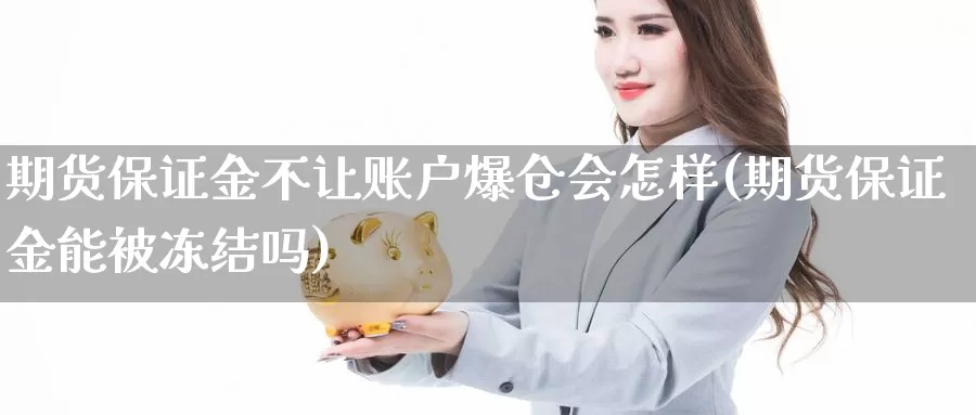 期货保证金不让账户爆仓会怎样(期货保证金能被冻结吗)_https://hz.wpmee.com_纳指期货直播_第1张