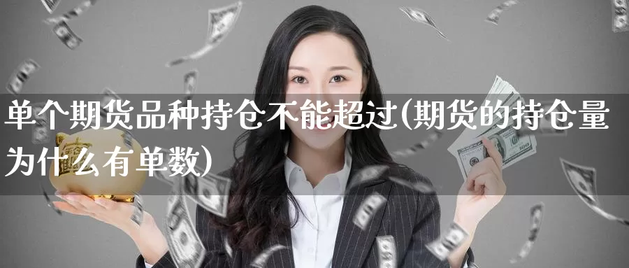 单个期货品种持仓不能超过(期货的持仓量为什么有单数)_https://hz.wpmee.com_纳指期货直播_第1张