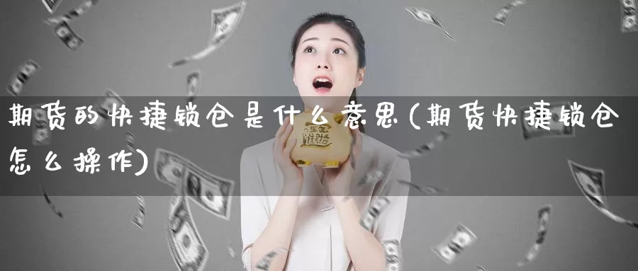 期货的快捷锁仓是什么意思(期货快捷锁仓怎么操作)_https://hz.wpmee.com_德指期货直播_第1张