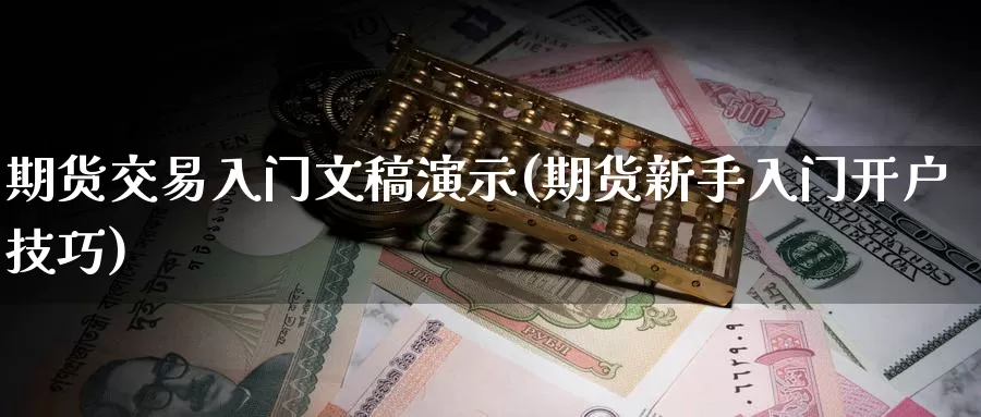 期货交易入门文稿演示(期货新手入门开户技巧)_https://hz.wpmee.com_德指期货直播_第1张